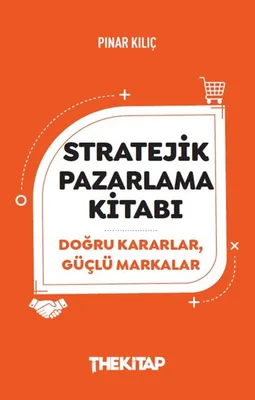Stratejik Pazarlama Kitabı: Doğru Kararlar, Güçlü Markalar - Pınar Kılıç
