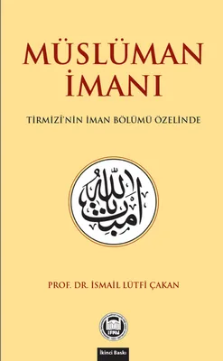 Müslüman İmanı: Tirmizî'nin İman Bölümü Özelinde - İsmail Lütfi Çakan